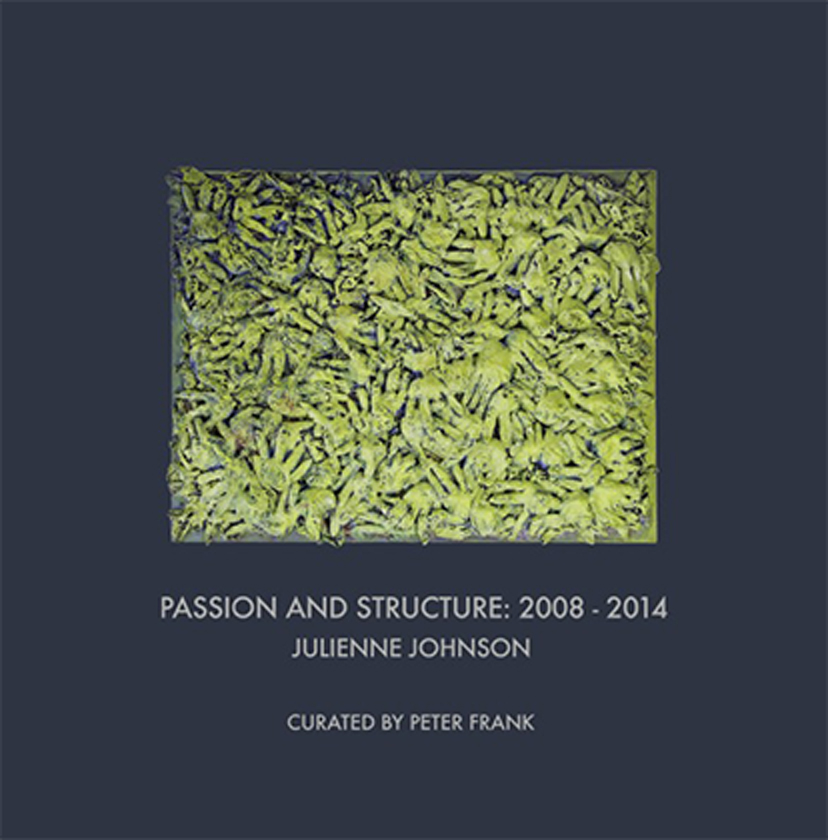 Passion and Structure: 2008 - 2014, Julienne Johnson, Curated by Peter Frank